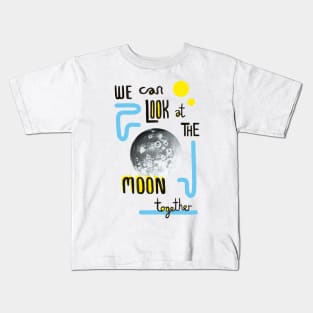 We Can Look at the Moon Together Kids T-Shirt